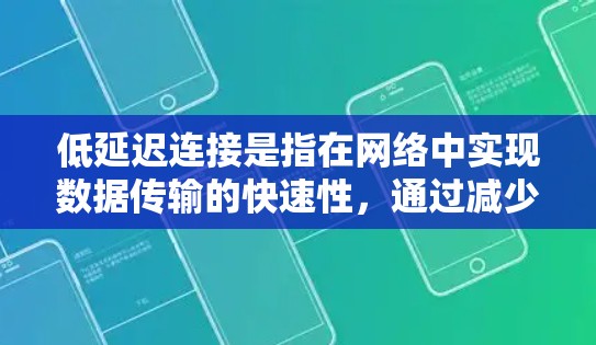低延迟连接是指在网络中实现数据传输的快速性,通过减少延迟来提升性能。延迟包括传输、处理和队列等待时间,低延迟连接通常用于实时应用,确保数据快速传输和处理。以下是实现低延迟连接的关键因素和策略