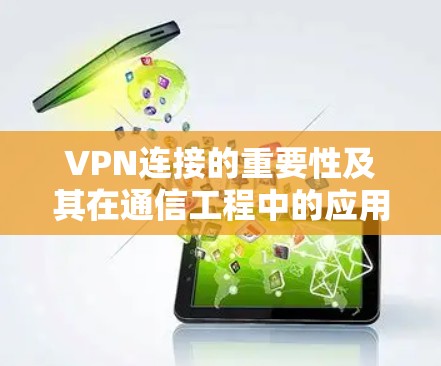 VPN连接的重要性及其在通信工程中的应用 VPN连接的重要性及其在通信工程中的应用