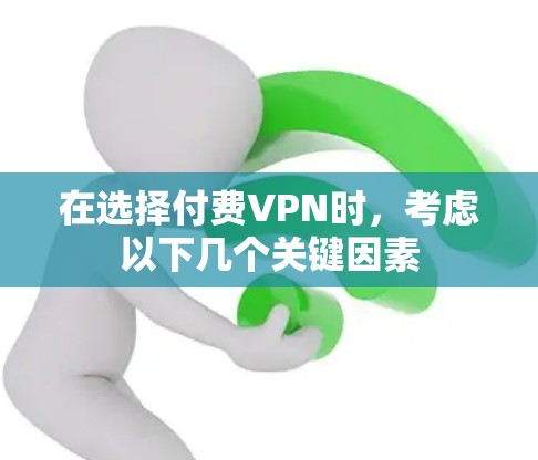 在选择付费VPN时,考虑以下几个关键因素 在选择付费VPN时,考虑以下几个关键因素