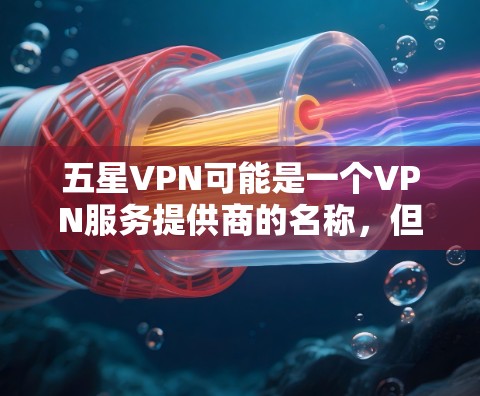 五星VPN可能是一个VPN服务提供商的名称,但目前并没有确切的信息表明有一个名为五星VPN的具体服务。为了帮助您找到合适的VPN下载,请提供更多信息或确认具体的VPN服务名称 五星VPN可能是一个VPN服务提供商的名称,但目前并没有确切的信息表明有一个名为五星VPN的具体服务。为了帮助您找到合适的VPN下载,请提供更多信息或确认具体的VPN服务名称