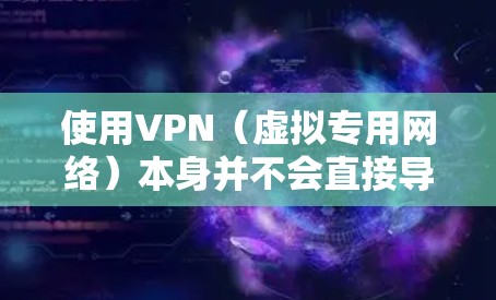 使用VPN（虚拟专用网络）本身并不会直接导致伤害世界，但它是一种网络安全工具，主要用于保护用户隐私和安全。如果你担心VPN被用于不当用途，例如网络犯罪或侵犯他人权益，那么确实需要注意潜在的风险