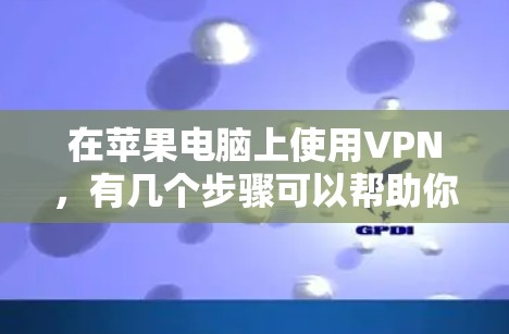 在苹果电脑上使用VPN,有几个步骤可以帮助你设置并连接到VPN服务。以下是一些常用的步骤和推荐的VPN服务 在苹果电脑上使用VPN,有几个步骤可以帮助你设置并连接到VPN服务。以下是一些常用的步骤和推荐的VPN服务