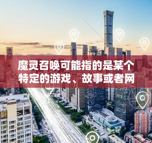 魔灵召唤可能指的是某个特定的游戏、故事或者网络文化中的术语。如果你是在玩某款手机游戏,或者参与某个网络活动,提到魔灵召唤手机VPN,可能是指通过手机使用VPN技术来连接到特定的服务器或网络环境 魔灵召唤可能指的是某个特定的游戏、故事或者网络文化中的术语。如果你是在玩某款手机游戏,或者参与某个网络活动,提到魔灵召唤手机VPN,可能是指通过手机使用VPN技术来连接到特定的服务器或网络环境