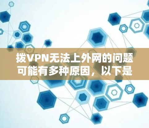 拨VPN无法上外网的问题可能有多种原因,以下是一些常见的原因和解决方法 拨VPN无法上外网的问题可能有多种原因,以下是一些常见的原因和解决方法