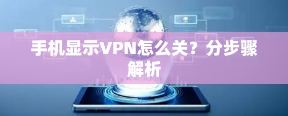 手机显示VPN怎么关？分步骤解析