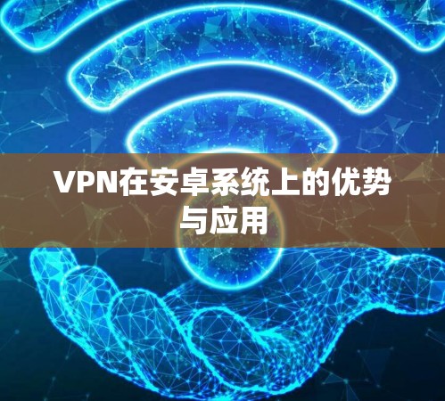 VPN在安卓系统上的优势与应用