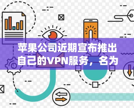 苹果公司近期宣布推出自己的VPN服务，名为Apple VPN Hotspot。这一举措引发了广泛关注，以下是对这一新闻的详细分析