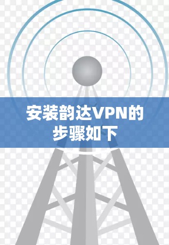 安装韵达VPN的步骤如下 安装韵达VPN的步骤如下