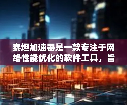泰坦加速器是一款专注于网络性能优化的软件工具，旨在帮助用户提升网络连接的速度和稳定性。虽然它本身并不是VPN（虚拟专用网络）软件，但它可以与VPN协同工作，帮助优化VPN的性能