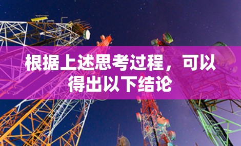 根据上述思考过程,可以得出以下结论 根据上述思考过程,可以得出以下结论