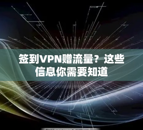 签到VPN赠流量?这些信息你需要知道 签到VPN赠流量?这些信息你需要知道