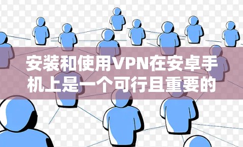 安装和使用VPN在安卓手机上是一个可行且重要的过程,特别是在需要保护隐私和安全的情况下。以下是详细的步骤指南,帮助您顺利完成 安装和使用VPN在安卓手机上是一个可行且重要的过程,特别是在需要保护隐私和安全的情况下。以下是详细的步骤指南,帮助您顺利完成