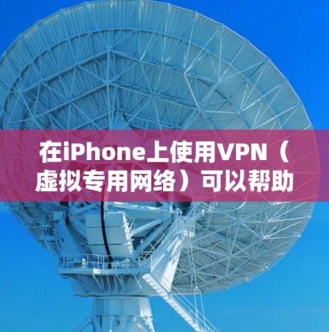 在iPhone上使用VPN（虚拟专用网络）可以帮助你访问受限制的网站、保护隐私或连接到公司网络。以下是使用VPN在iPhone上的步骤