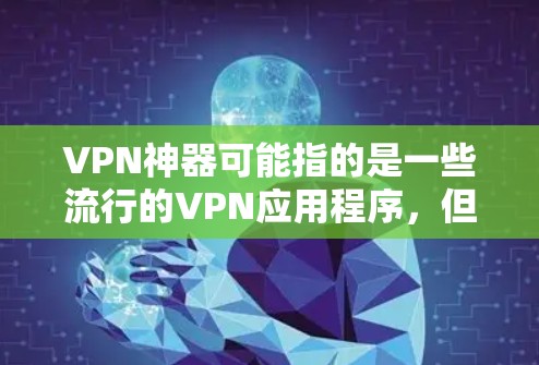 VPN神器可能指的是一些流行的VPN应用程序,但具体的下载途径因软件而异。以下是一些常见的VPN下载方式 VPN神器可能指的是一些流行的VPN应用程序,但具体的下载途径因软件而异。以下是一些常见的VPN下载方式