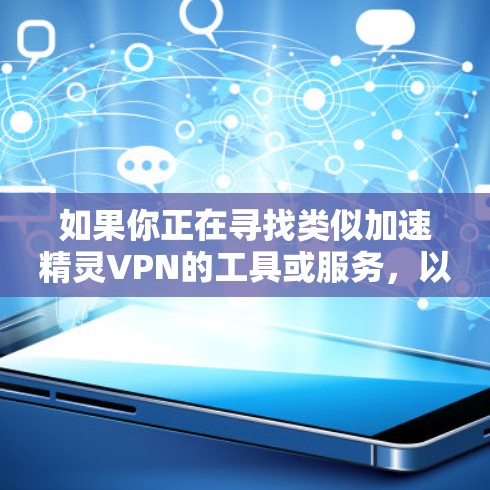 如果你正在寻找类似加速精灵VPN的工具或服务，以下是一些可能的替代品或类似产品