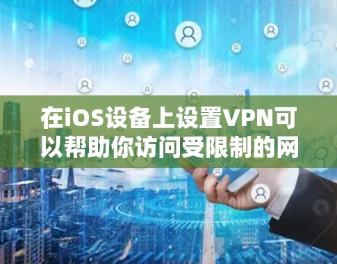 在iOS设备上设置VPN可以帮助你访问受限制的网络或连接到公司的安全VPN服务器。以下是设置VPN的步骤