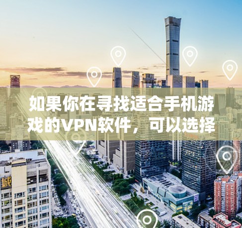 如果你在寻找适合手机游戏的VPN软件，可以选择一些支持游戏加速、降低延迟或绕开地区限制的VPN服务。以下是一些适合手机游戏的VPN推荐
