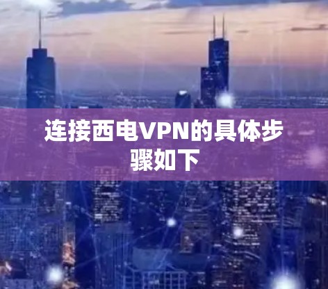 连接西电VPN的具体步骤如下 连接西电VPN的具体步骤如下