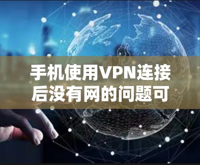 手机使用VPN连接后没有网的问题可能由多种原因引起。以下是逐步排查和解决问题的建议 手机使用VPN连接后没有网的问题可能由多种原因引起。以下是逐步排查和解决问题的建议