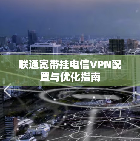 联通宽带挂电信VPN配置与优化指南 联通宽带挂电信VPN配置与优化指南