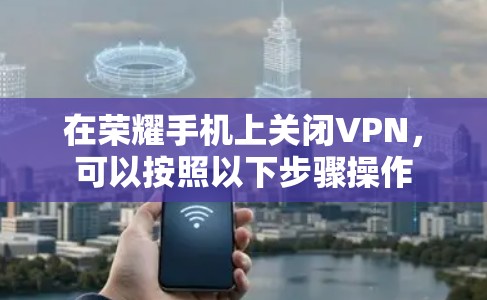 在荣耀手机上关闭VPN，可以按照以下步骤操作