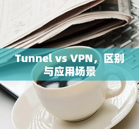 Tunnel vs VPN，区别与应用场景