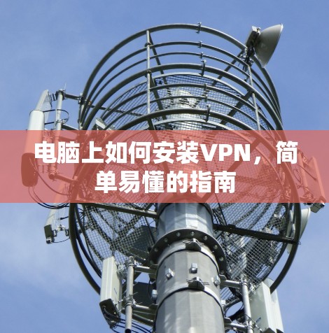 电脑上如何安装VPN,简单易懂的指南 电脑上如何安装VPN,简单易懂的指南