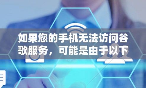 如果您的手机无法访问谷歌服务，可能是由于以下原因导致的