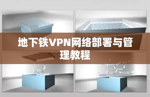 地下铁VPN网络部署与管理教程 地下铁VPN网络部署与管理教程