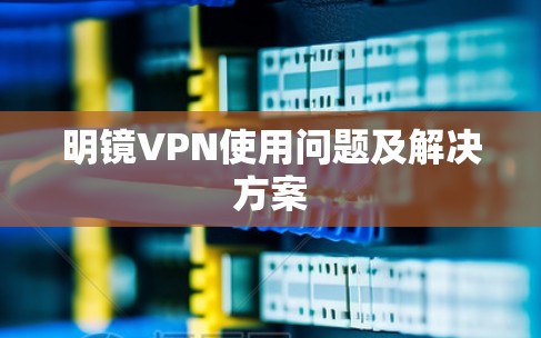 明镜VPN使用问题及解决方案 明镜VPN使用问题及解决方案