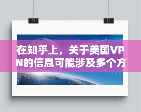 在知乎上,关于美国VPN的信息可能涉及多个方面,包括如何获取美国IP地址、使用VPN的原因、以及在中国大陆访问某些网站的方法等。以下是一些可能相关的话题和信息 在知乎上,关于美国VPN的信息可能涉及多个方面,包括如何获取美国IP地址、使用VPN的原因、以及在中国大陆访问某些网站的方法等。以下是一些可能相关的话题和信息