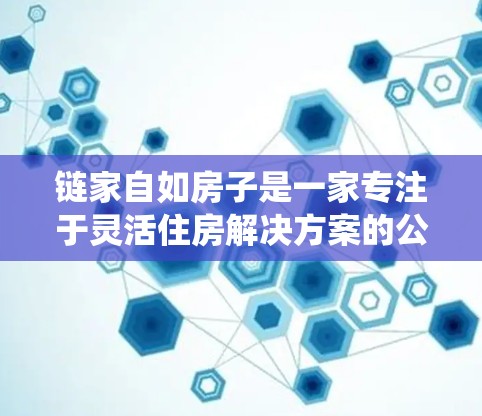 链家自如房子是一家专注于灵活住房解决方案的公司，提供短租、长租和共享房源等服务。使用VPN可能是为了保护隐私或绕过地理限制。以下是关于链家自如房子VPN的详细分析