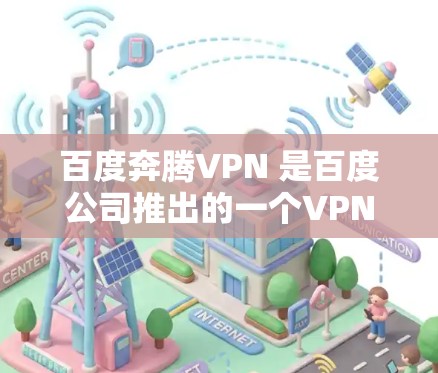 百度奔腾VPN 是百度公司推出的一个VPN服务,旨在为用户提供安全、隐私保护的网络连接。以下是一些关于百度奔腾VPN 的常见问题和解答 百度奔腾VPN 是百度公司推出的一个VPN服务,旨在为用户提供安全、隐私保护的网络连接。以下是一些关于百度奔腾VPN 的常见问题和解答