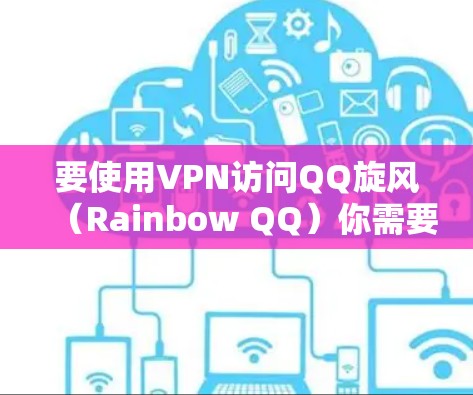 要使用VPN访问QQ旋风(Rainbow QQ)你需要遵循以下步骤 要使用VPN访问QQ旋风(Rainbow QQ)你需要遵循以下步骤