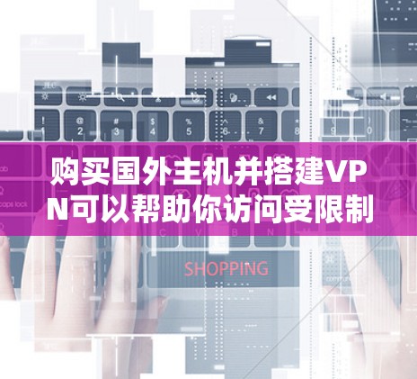 购买国外主机并搭建VPN可以帮助你访问受限制的资源或者保护隐私。以下是详细的步骤指南 购买国外主机并搭建VPN可以帮助你访问受限制的资源或者保护隐私。以下是详细的步骤指南