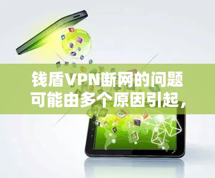 钱盾VPN断网的问题可能由多个原因引起,以下是一些可能的解决方法 钱盾VPN断网的问题可能由多个原因引起,以下是一些可能的解决方法