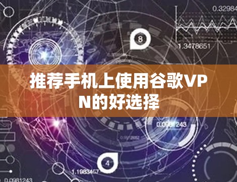 推荐手机上使用谷歌VPN的好选择 推荐手机上使用谷歌VPN的好选择