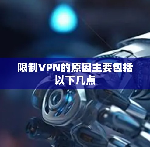 限制VPN的原因主要包括以下几点 限制VPN的原因主要包括以下几点