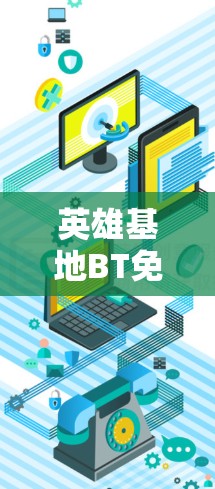 英雄基地BT免VPN这个问题可能需要更多的背景信息来准确回答。假设英雄基地是一个网络平台或应用程序,可能与互联网相关服务有关 英雄基地BT免VPN这个问题可能需要更多的背景信息来准确回答。假设英雄基地是一个网络平台或应用程序,可能与互联网相关服务有关