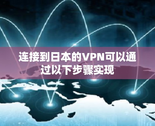 连接到日本的VPN可以通过以下步骤实现 连接到日本的VPN可以通过以下步骤实现