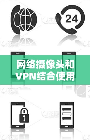 网络摄像头和VPN结合使用可以提供更高的安全性和隐私保护。以下是使用网络摄像头与VPN相关的常见问题和解决方案
