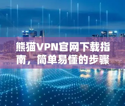 熊猫VPN官网下载指南,简单易懂的步骤指南 熊猫VPN官网下载指南,简单易懂的步骤指南