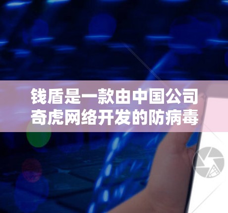 钱盾是一款由中国公司奇虎网络开发的防病毒软件,主要功能是防范病毒、木马、钓鱼攻击等恶意软件。钱盾本身并不具备VPN功能,也不会通过钱盾下载VPN软件 钱盾是一款由中国公司奇虎网络开发的防病毒软件,主要功能是防范病毒、木马、钓鱼攻击等恶意软件。钱盾本身并不具备VPN功能,也不会通过钱盾下载VPN软件