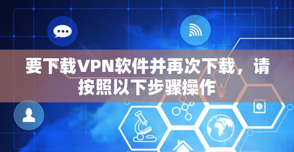 要下载VPN软件并再次下载,请按照以下步骤操作 要下载VPN软件并再次下载,请按照以下步骤操作