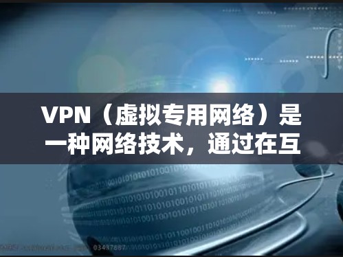 VPN(虚拟专用网络)是一种网络技术,通过在互联网上创建一个加密的通道,使得数据传输更加安全,避免被窃听或阻止。以下是使用VPN的基本步骤和注意事项 VPN(虚拟专用网络)是一种网络技术,通过在互联网上创建一个加密的通道,使得数据传输更加安全,避免被窃听或阻止。以下是使用VPN的基本步骤和注意事项