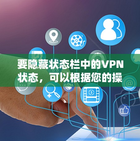 要隐藏状态栏中的VPN状态，可以根据您的操作系统采取以下步骤