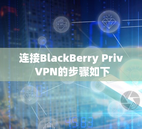 连接BlackBerry Priv VPN的步骤如下