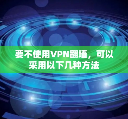 要不使用VPN翻墙，可以采用以下几种方法