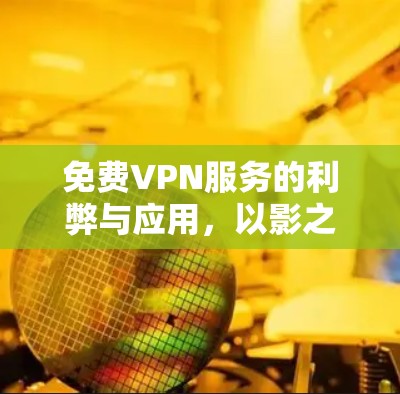 免费VPN服务的利弊与应用,以影之诗为例 免费VPN服务的利弊与应用,以影之诗为例