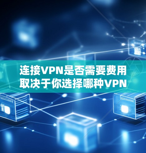 连接VPN是否需要费用取决于你选择哪种VPN服务以及你使用的定价计划。以下是几种常见情况 连接VPN是否需要费用取决于你选择哪种VPN服务以及你使用的定价计划。以下是几种常见情况